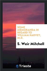 Some Memoranda in Regard to William Harvey, M.D.