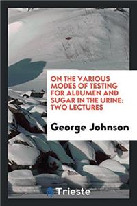 On the Various Modes of Testing for Albumen and Sugar in the Urine