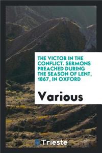 The Victor in the Conflict. Sermons Preached During the Season of Lent, 1867 ...