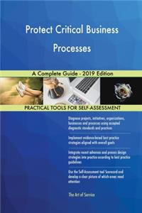 Protect Critical Business Processes A Complete Guide - 2019 Edition