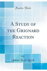 A Study of the Grignard Reaction (Classic Reprint)