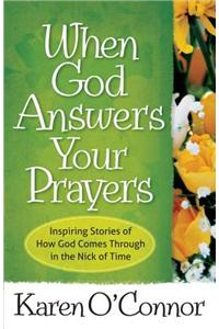 When God Answers Your Prayers: Inspiring Stories of How God Comes Through in the Nick of Time