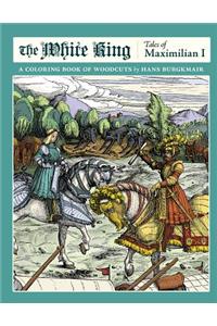 The White King Tales of Maximilian I a Coloring Book of Woodcuts by Hans Burgkmair