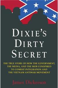 Dixie's Dirty Secret: True Story of How the Government, the Media and the Mob Conspired to Combat Integration and the Anti-Vietnam War Movement