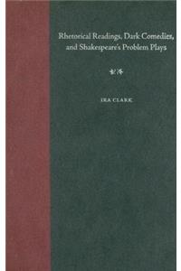 Rhetorical Readings, Dark Comedies, and Shakespeare's Problem Plays