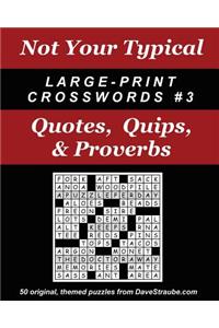 Not Your Typical Large-Print Crosswords #3 - Quotes, Quips, & Proverbs