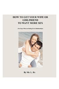 How To Get Your Wife Or Girlfriend To Want More Sex