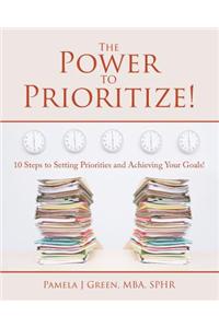 The Power to Prioritize!: 10 Steps to Setting Priorities and Achieving Your Goals