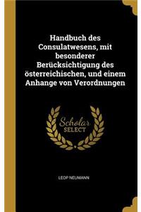 Handbuch Des Consulatwesens, Mit Besonderer Berücksichtigung Des Österreichischen, Und Einem Anhange Von Verordnungen