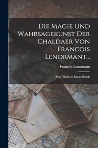 Magie Und Wahrsagekunst Der Chaldaer Von Francois Lenormant...: Zwei Theile in Einem Bande