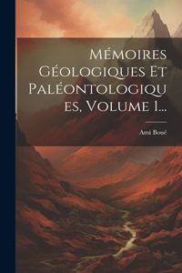 Mémoires Géologiques Et Paléontologiques, Volume 1...