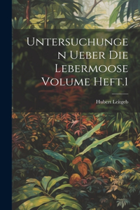 Untersuchungen ueber die Lebermoose Volume Heft.1