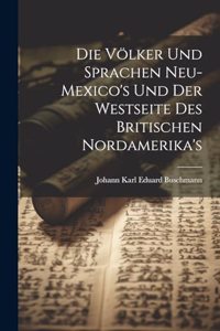 Die Völker und Sprachen Neu-Mexico's und der Westseite des britischen Nordamerika's
