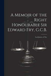Memoir of the Right Honourable Sir Edward Fry, G.C.B. [electronic Resource]