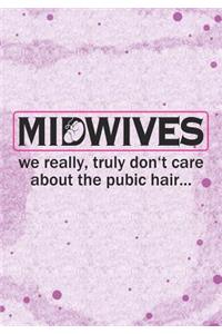 Midwives We really truly don't care about the Pubic hair