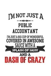 I'm Not Just A Public Accountant I'm Just A Big Cup Of Wonderful Covered In Awesome Sauce With A Splash Of Sassy And A Dash Of Crazy