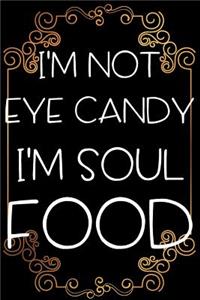 I'm Not Eye Candy I'm Soul Food