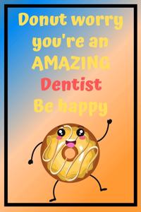 Donut Worry You're an AMAZING Dentist Be Happy: Awesome Birthday Gift Dentist Journal / Notebook / Diary / USA Gift (6 x 9 - 110 Blank Lined Pages)