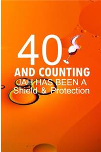 40 And counting Jah has been a Shield and protection