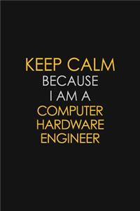 Keep Calm Because I Am A Computer Hardware Engineer