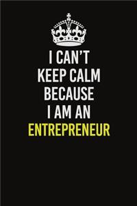 I Can�t Keep Calm Because I Am An Entrepreneur