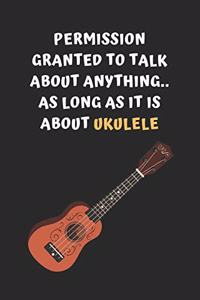 Permission Granted To Talk About Anything, As Long As It Is About Ukelele