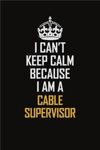 I Can't Keep Calm Because I Am A Cable Supervisor