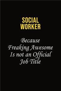 Social worker Because Freaking Awesome Is Not An Official Job Title