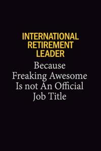 International Retirement Leader Because Freaking Awesome Is Not An Official Job Title