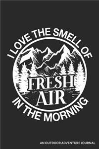 I Love the Smell of Fresh Air in the Morning an Outdoor Adventure Journal
