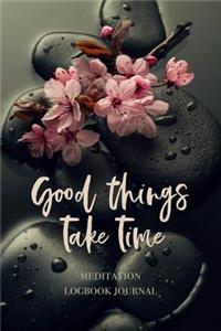 Good Things Take Time Meditation Logbook Journal