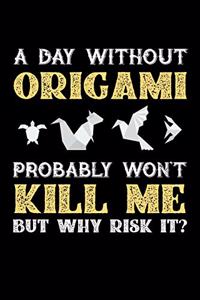 A Day Without Origami Probably Won't Kill Me But Why Risk It?