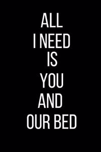 All I Need Is You And Our Bed