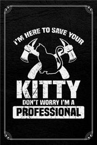 I'm Here To Save Your Kitty Don't Worry I'm A Professional