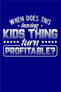When Does This Having Kids Thing Turn Profitable?