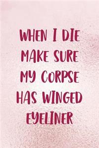 When I Die Make Sure My Corpse Has Winged Eyeliner