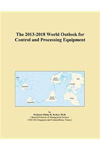 The 2013-2018 World Outlook for Control and Processing Equipment
