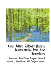 Cyrus Adams Sulloway (Late a Aepresentative from New Hampshire)