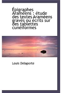 Epigraphes Arameens: Etude Des Textes Arameens Graves Ou Ecrits Sur Des Tablettes Cuneiformes