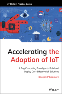 Accelerating the Adoption of IoT: A Fog Computing Paradigm to Build and Deploy Cost–Effective IoT So lutions