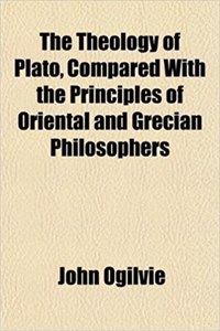 The Theology of Plato, Compared with the Principles of Oriental and Grecian Philosophers