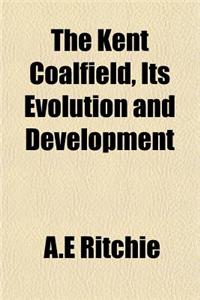 The Kent Coalfield, Its Evolution and Development