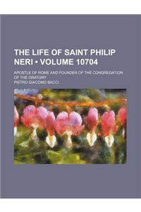 The Life of Saint Philip Neri (Volume 10704); Apostle of Rome and Founder of the Congregation of the Oratory