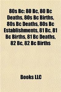 80s BC: 80 BC, 80 BC Deaths, 80s BC Births, 80s BC Deaths, 80s BC Establishments, 81 BC, 81 BC Births, 81 BC Deaths, 82 BC, 82