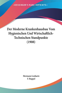 Der Moderne Krankenhausbau Vom Hygienischen Und Wirtschaftlich-Technischen Standpunkte (1908)