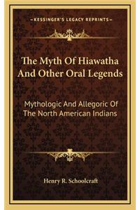 The Myth Of Hiawatha And Other Oral Legends