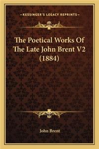 Poetical Works of the Late John Brent V2 (1884) the Poetical Works of the Late John Brent V2 (1884)