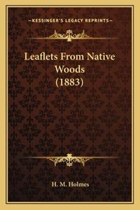 Leaflets from Native Woods (1883)