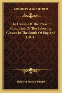 The Causes Of The Present Condition Of The Laboring Classes In The South Of England (1831)