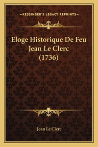 Eloge Historique De Feu Jean Le Clerc (1736)